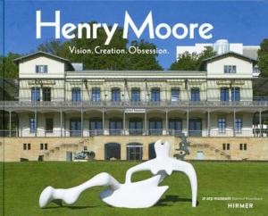 [MOORE] HENRY MOORE. Vision. Creation. Obsession - Catalogue d'exposition dirigé par Oliver Kornhoff (Arp Museum, Remagen, 2017)