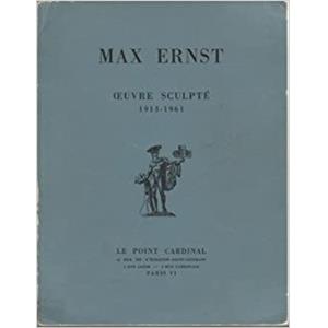 [ERNST] OEUVRE SCULPTÉ 1913-1961 - Max Ernst. Avant-propos d'Alain Bosquet