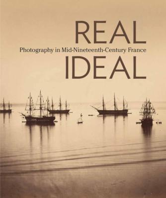 REAL IDEAL. Photography in Mid-Nineteenth-Century France - Catalogue d'exposition dirigé par Karen Hellman ( J. Paul Getty Museum, 2016)