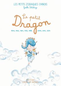 LE PETIT DRAGON, " Les Petits Zodiaques chinois " - Illustrations et texte de Gaëlle Delahaye