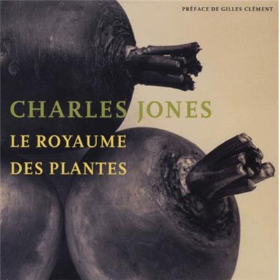 [JONES] CHARLES JONES. Le royaume des plantes - Robert-Flynn Johnson, Sean Sexton