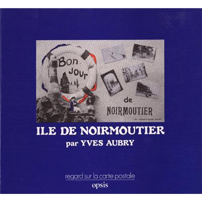 [PAYS DE LA LOIRE] ÎLE DE NOIRMOUTIER. Cartes postales anciennes de Noirmoutier et quelques vignettes - Choisies et présentées par Yves Aubry