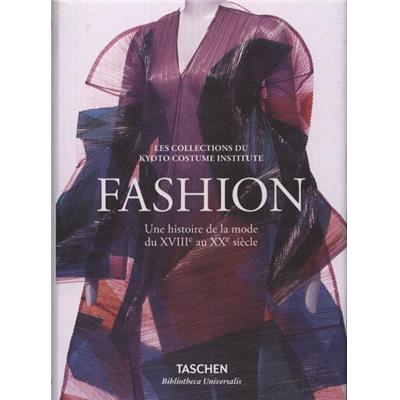 FASHION. Une histoire de la mode du XVIIIème au XXème siècle. Les Collections du Kyoto Costume Institute, " Bibliotheca Universalis " - Akiko Fukai, Tamami Suoh, Miki Iwagami, Reiko Koga et Rie Nii