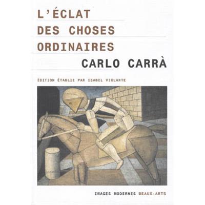 [CARRA] L'ECLAT DES CHOSES ORDINAIRES - Carlo Carra