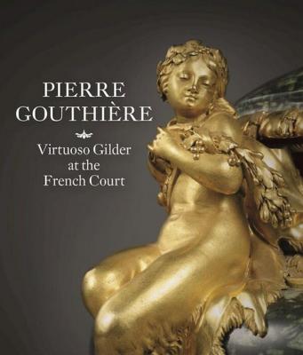 [GOUTHIÈRE] PIERRE GOUTHIÈRE. Virtuoso Gilder at the French Court - Catalogue d'exposition du musée The Frick Collection et du Musée des Arts Décoratifs (New York et Paris, 2016 et 2017)