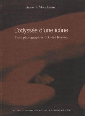 [KERTESZ] L'ODYSSÉE D'UNE ICÔNE. Trois photographies d'André Kertesz - Anne de Mondenard. Catalogue d'exposition (Maison Européenne de la Photographie, Paris, 2006)