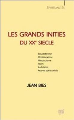 LES GRANDS INITIES DU XXème SIECLE. Trente voies pratiques de réalisation. Bouddhisme, christianisme, hindouisme, islam, judaïsme et autres spiritualités, " Spiritualités " - Jean Bies