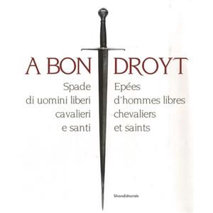 [Armurerie] A BON DROYT. Epées d'hommes libres, chevaliers et saints - Catalogue d'exposition (Aoste, 2007)