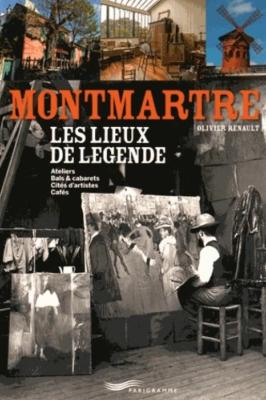 MONTMARTRE. Les lieux de légende - Olivier Renault