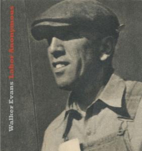 WALKER EVANS. Labor Anonymous - David Campany, Heinz Liesbrock et Jerry L. Thompson
