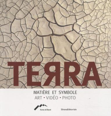 TERRA. matière et symbole. Art - Vidéo - Photo - Catalogue d'exposition (Bard, Italie, 2008)