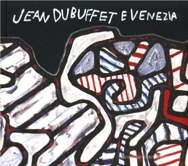 [DUBUFFET] DUBUFFET E VENEZIA  - Catalogue d'exposition dirigé par Sophie Webel et de Frédéric Jaeger (Palazzo Franchetti , Venise, 2019)