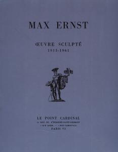 [ERNST] OEUVRE SCULPTÉ 1913-1961 - Max Ernst. Avant-propos d'Alain Bosquet. Catalogue d'exposition (Le Point Cardinal, 1961)