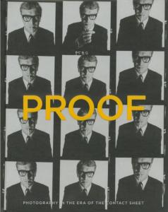 PROOF. Photography in the Era of the Contact Sheet from the Collection of Mark Schwartz  and Bettina Katz - Peter Galassi. Catalogue d'exposition (Cleveland Museum of Art, 2020)