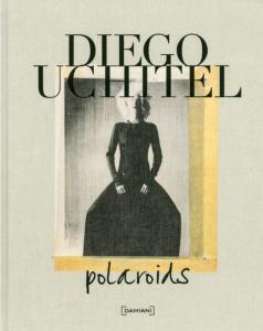 POLAROIDS - Diego Uchitel. Texte de Diane von Fürstenberg