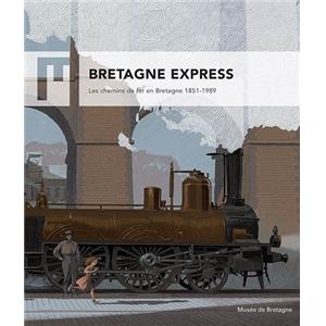 [BRETAGNE] BRETAGNE EXPRESS. Les Chemins de fer en Bretagne 1851-1989 - Catalogue d'exposition dirigé par Laurence Prod'homme (Musée de Bretagne, 2017)