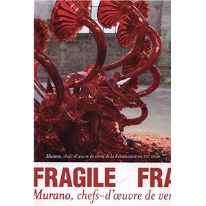 FRAGILE. MURANO, chefs-d'&#0156;uvre de verre de la Renaissance au XXIème siècle - Catalogue d'exposition dirigé par Rosa Barovier Mentasti et Cristina Tonini (Musée Maillol, 2013)