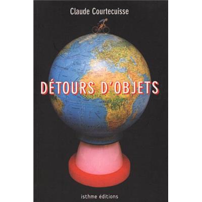 [COURTECUISSE] DÉTOURS D'OBJETS - Claude Courtecuisse. Catalogue d'exposition (Roubaix, 2005)