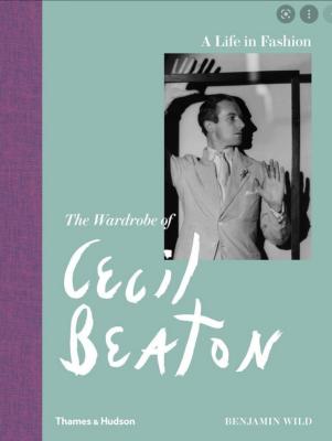 THE WARDROBE OF CECIL BEATON. A Life in Fashion - Benjamin Wild
