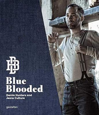 BLUE BLOODED. Denim Hunters and Jeans Culture - Edité par Thomas Stege Bojer et Josh Sims     