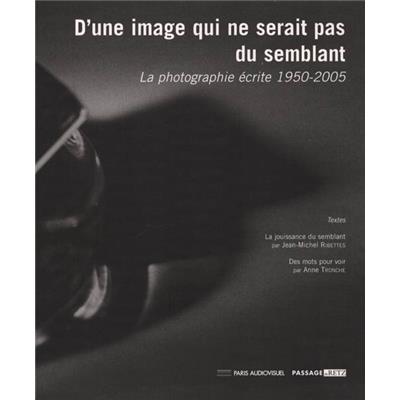 D'UNE IMAGE QUI NE SERAIT PAS DU SEMBLANT. La photographie écrite 1950-2005 - Collectif. Catalogue d'exposition (Paris, 2005)