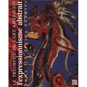 LE TRIOMPHE DE L'ART AMRICAIN. Tome 1 : L'Expressionnisme abstrait - Irving Sandler