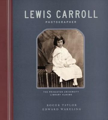 [CARROLL] LEWIS CARROLL PHOTOGRAPHER. The Princeton University Library Albums - Roger Taylor et Edward Wakeling