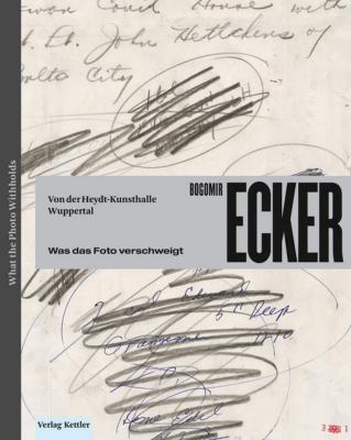 [ECKER] WAS DAS PHOTO VERSCHWEIGT/What the Photo Whitholds - Bogomir Ecker. Catalogue d'exposition (musée Von-der-Heydt, Wuppertal, 2018)