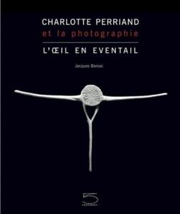 CHARLOTTE PERRIAND ET LA PHOTOGRAPHIE. L'œil en éventail - Jacques Barsac