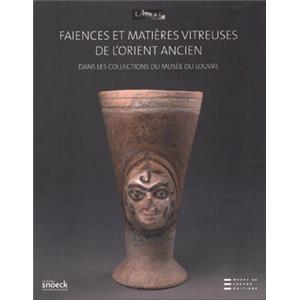 [Asie] FAÏENCES ET MATIÉRES VITREUSES DE L'ORIENT ANCIEN DANS LES COLLECTIONS DU MUSÉE DU LOUVRE - Sous la direction d'Annie Caubet 