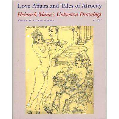[MANN] LOVE AFFAIRS AND TALES OF ATROCITY. Heinrich Mann's Unknown Drawings - Volker Skierka