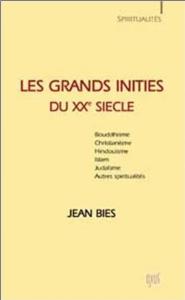 LES GRANDS INITIES DU XXme SIECLE. Trente voies pratiques de ralisation. Bouddhisme, christianisme, hindouisme, islam, judasme et autres spiritualits, " Spiritualits " - Jean Bies