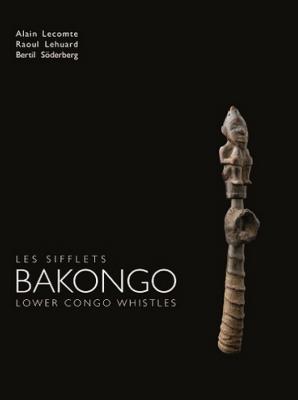 [Afrique] BAKONGO. Les sifflets/Lower Congo Whistles - Alain Lecomte, Raoul Lehuard et Bertil Söderberg (Parcours des Mondes, 2013)